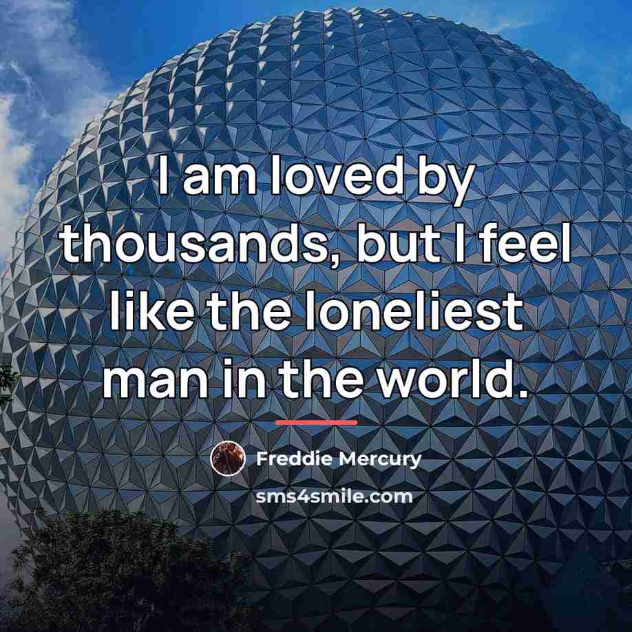“I am loved by thousands, but I feel like the…” quote by Freddie Mercury