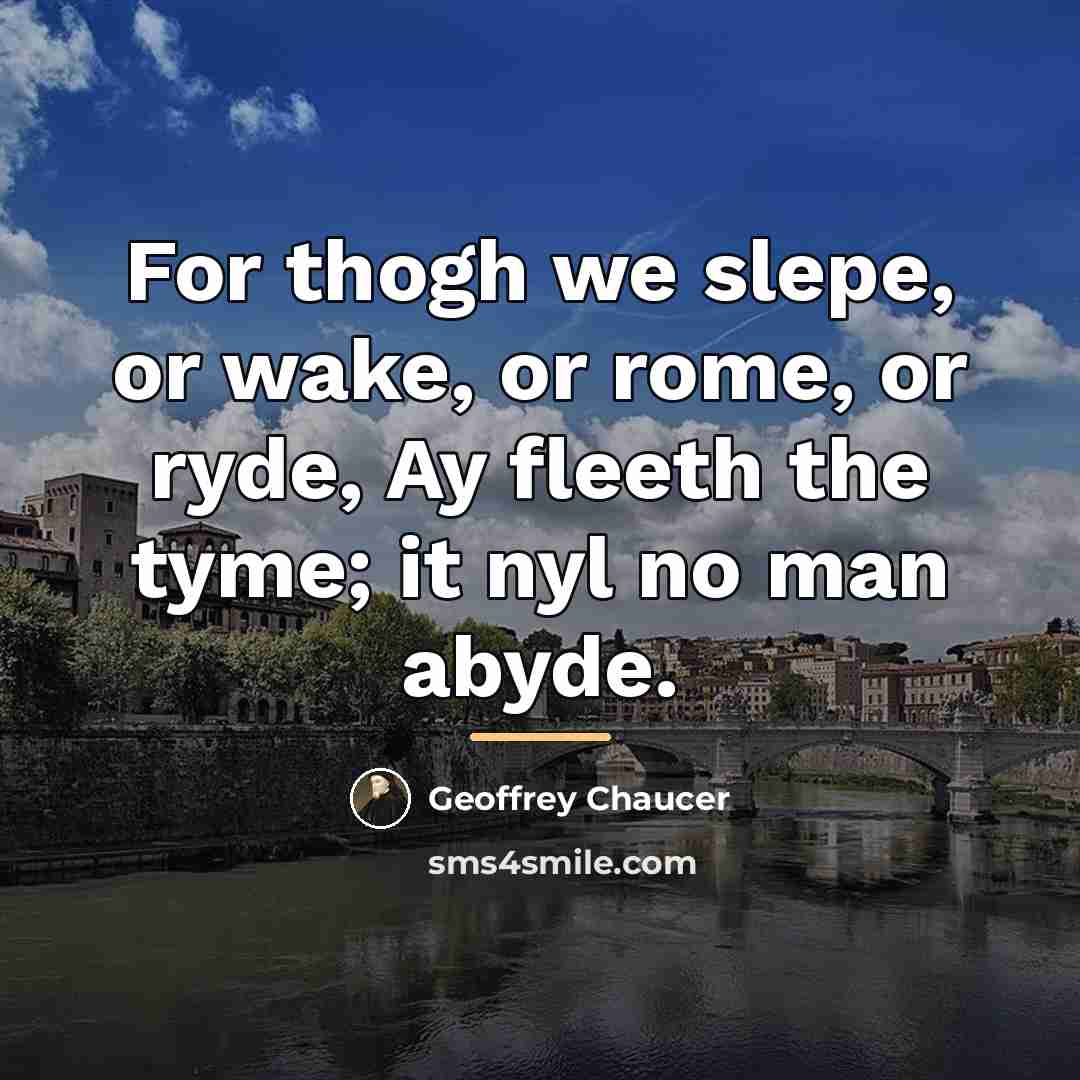 “For thogh we slepe, or wake, or rome, or ryde,…” quote by Geoffrey Chaucer
