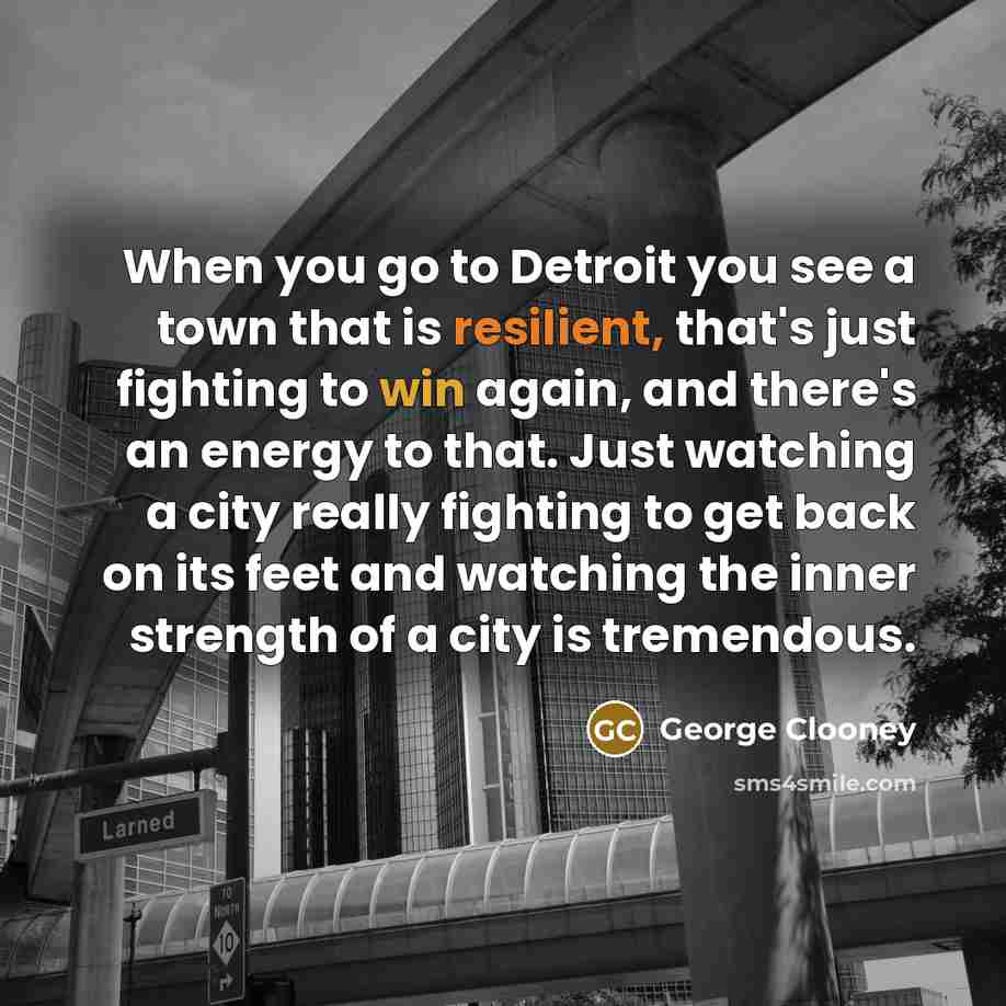 “When you go to Detroit you see a town that…” quote by George Clooney