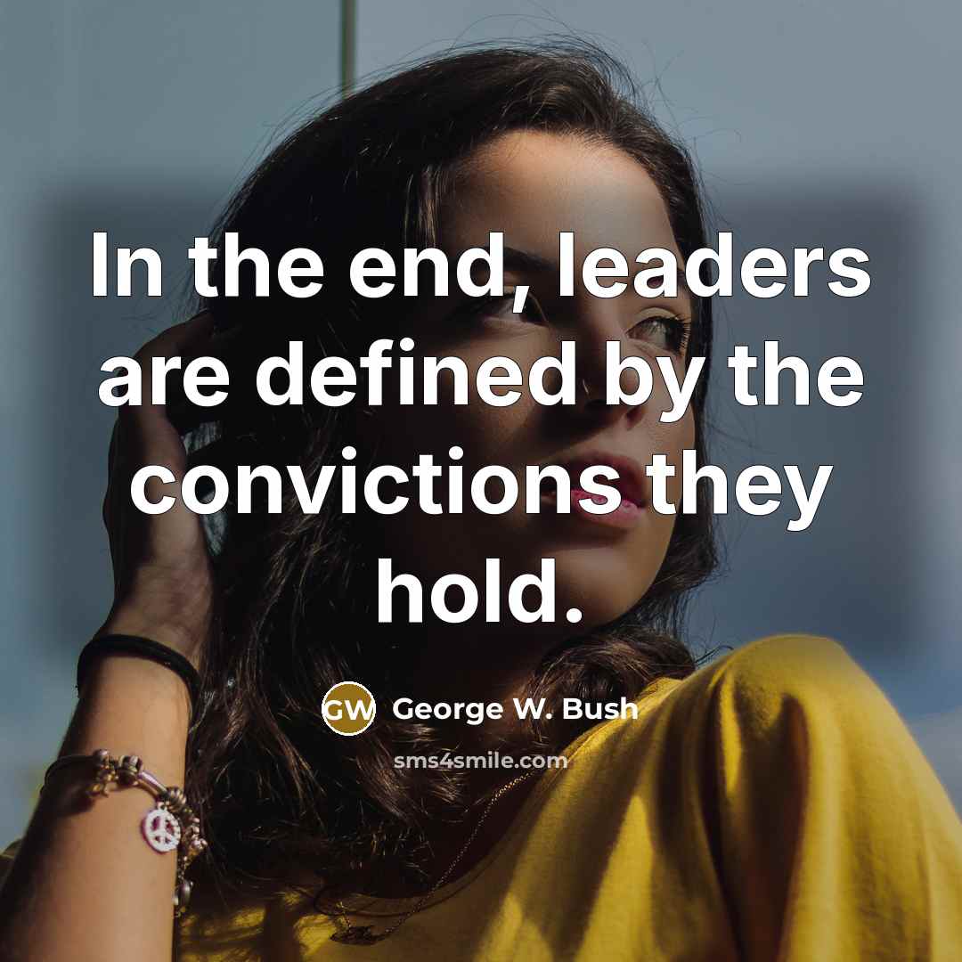 “In the end, leaders are defined by the convictions they…” quote by George W. Bush