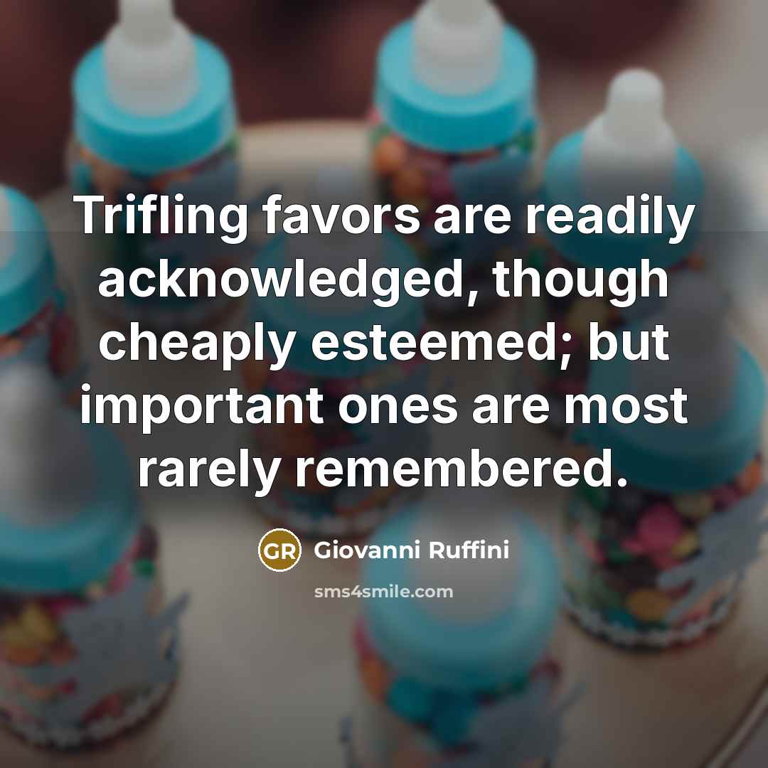 “Trifling favors are readily acknowledged, though cheaply esteemed; but important…” quote by Giovanni Ruffini
