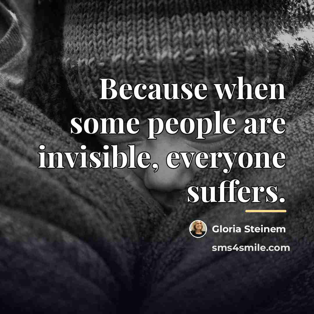 “Because when some people are invisible, everyone suffers.…” quote by Gloria Steinem