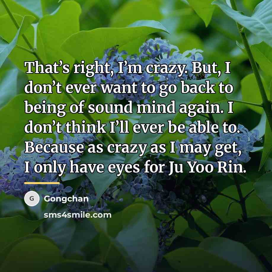 “That’s right, I’m crazy. But, I don’t ever want to…” quote by Gongchan