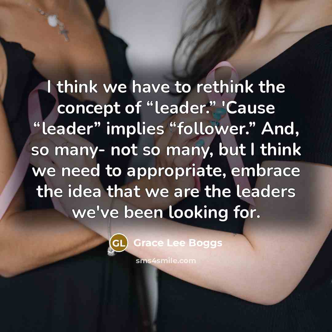 “I think we have to rethink the concept of “leader.”…” quote by Grace Lee Boggs