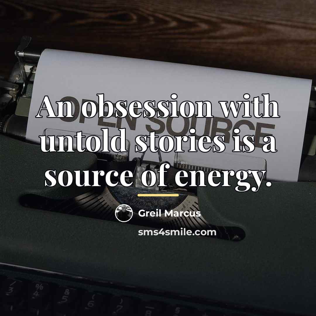 “An obsession with untold stories is a source of energy.…” quote by Greil Marcus