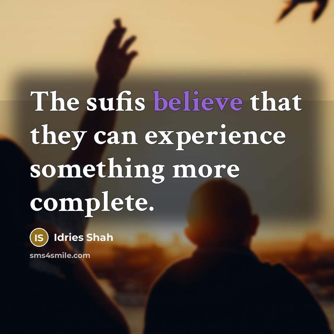 “The sufis believe that they can experience something more complete.…” quote by Idries Shah