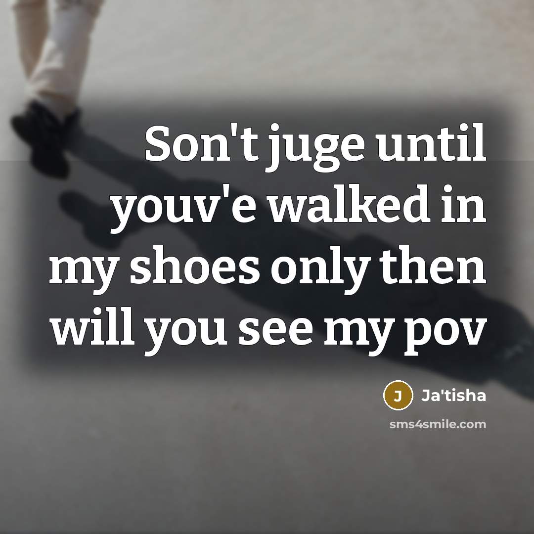 “Son't juge until youv'e walked in my shoes only then…” quote by Ja'tisha