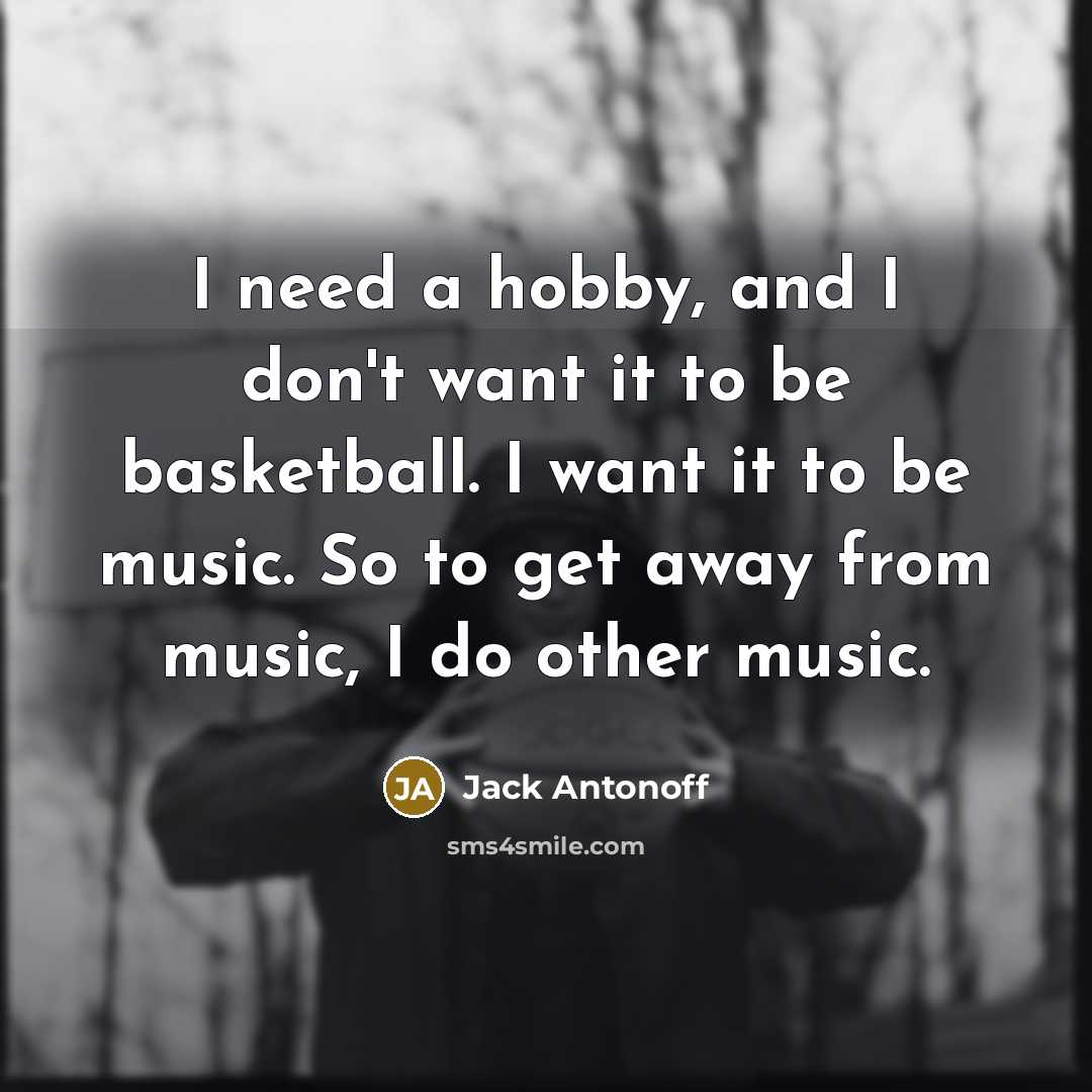 “I need a hobby, and I don't want it to…” quote by Jack Antonoff