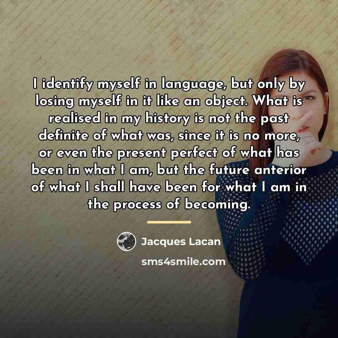 “I identify myself in language, but only by losing myself…” quote by Jacques Lacan