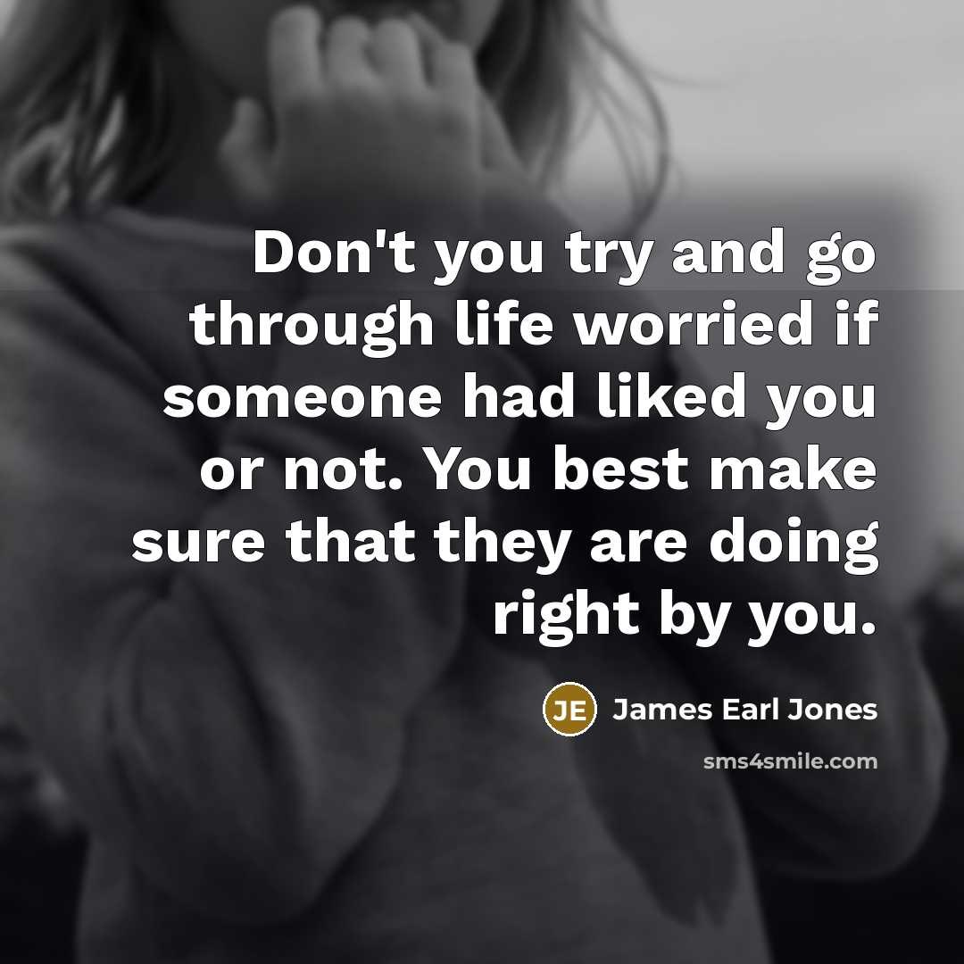 “Don't you try and go through life worried if someone…” quote by James Earl Jones