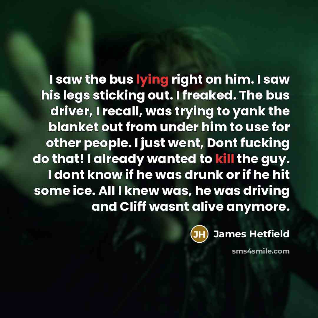 “I saw the bus lying right on him. I saw…” quote by James Hetfield