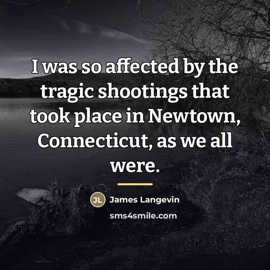 “I was so affected by the tragic shootings that took…” quote by James Langevin
