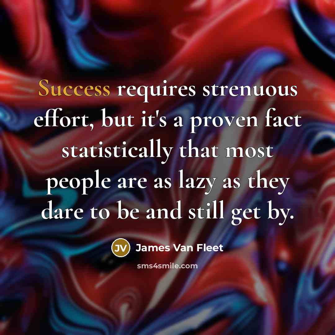 “Success requires strenuous effort, but it's a proven fact statistically…” quote by James Van Fleet