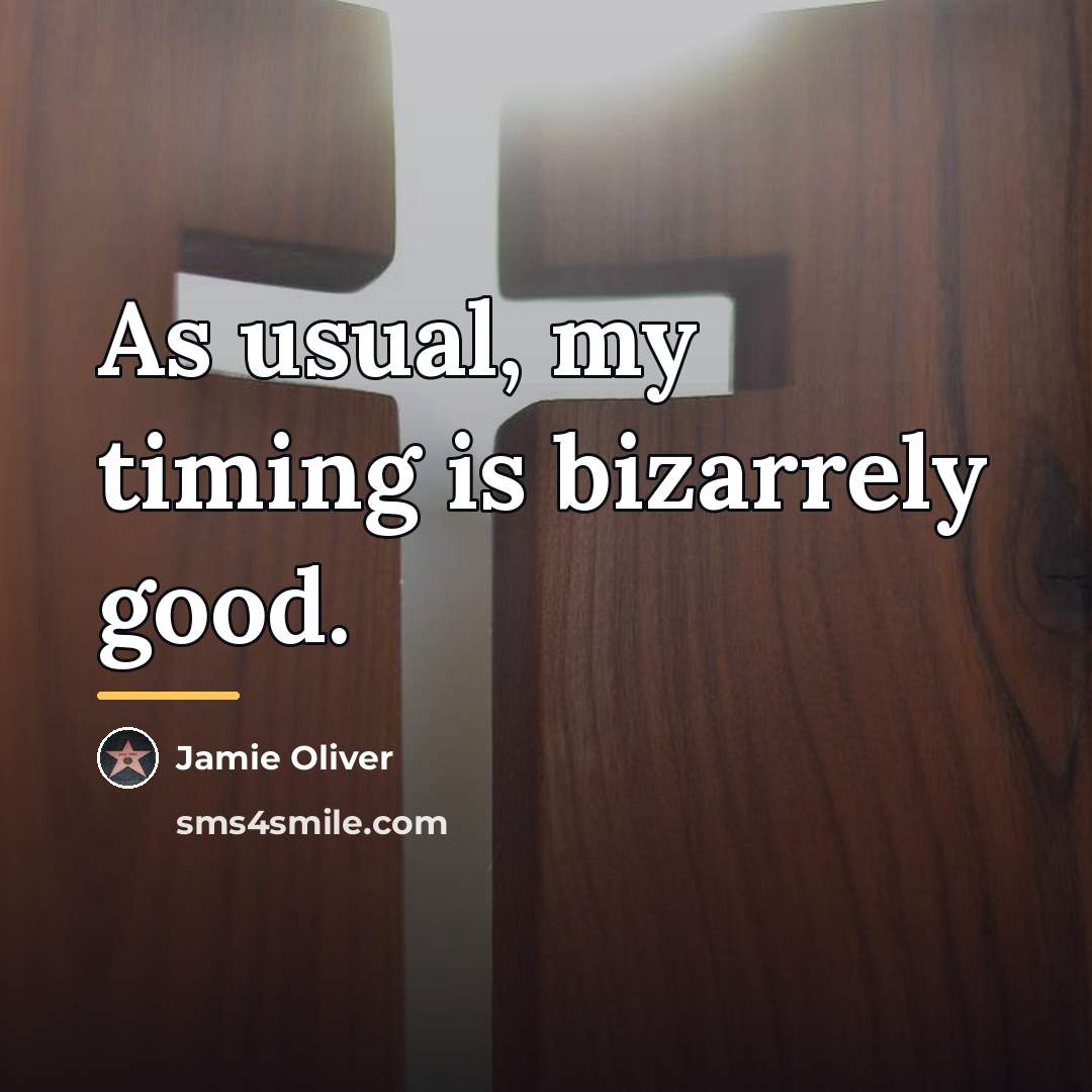 “As usual, my timing is bizarrely good.…” quote by Jamie Oliver
