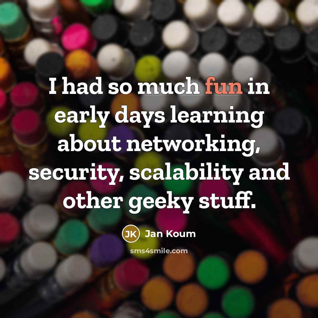 “I had so much fun in early days learning about…” quote by Jan Koum