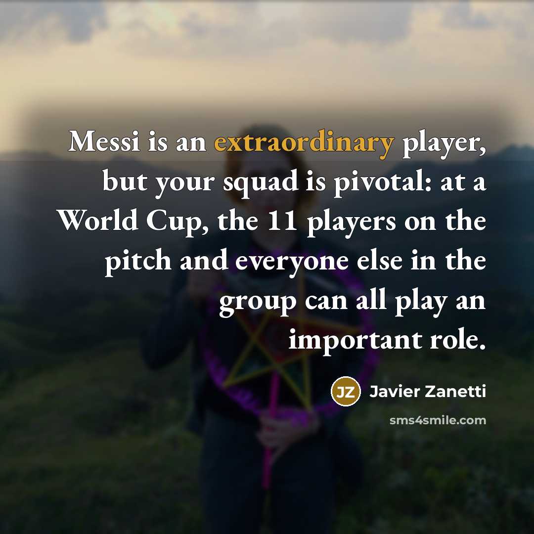 “Messi is an extraordinary player, but your squad is pivotal:…” quote by Javier Zanetti