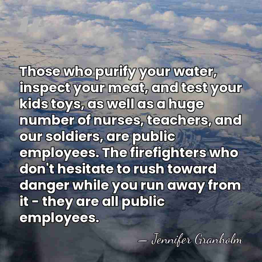 Those who purify your water, inspect your meat, and test your kids&hellip; - Jennifer Granholm