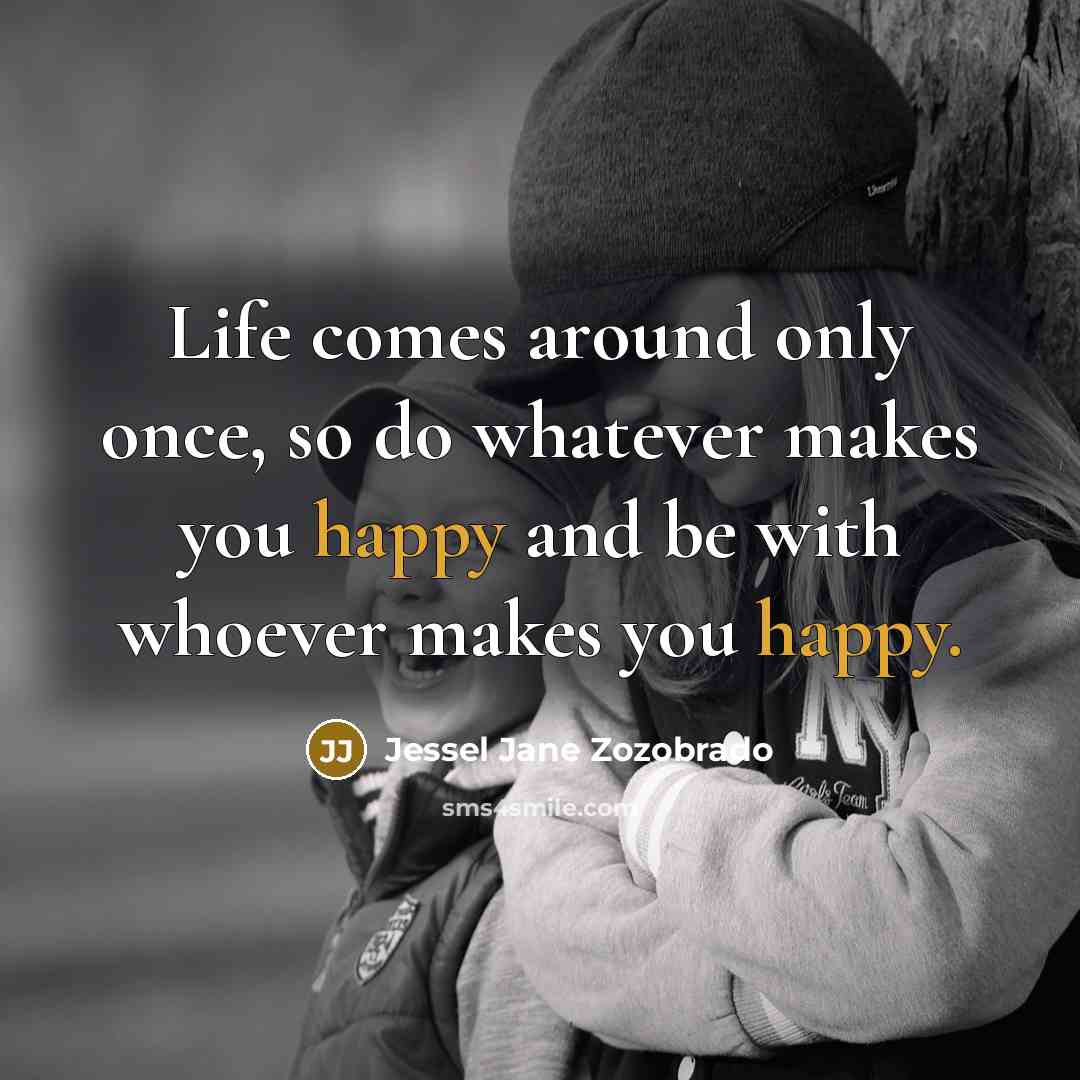 “Life comes around only once, so do whatever makes you…” quote by Jessel Jane Zozobrado