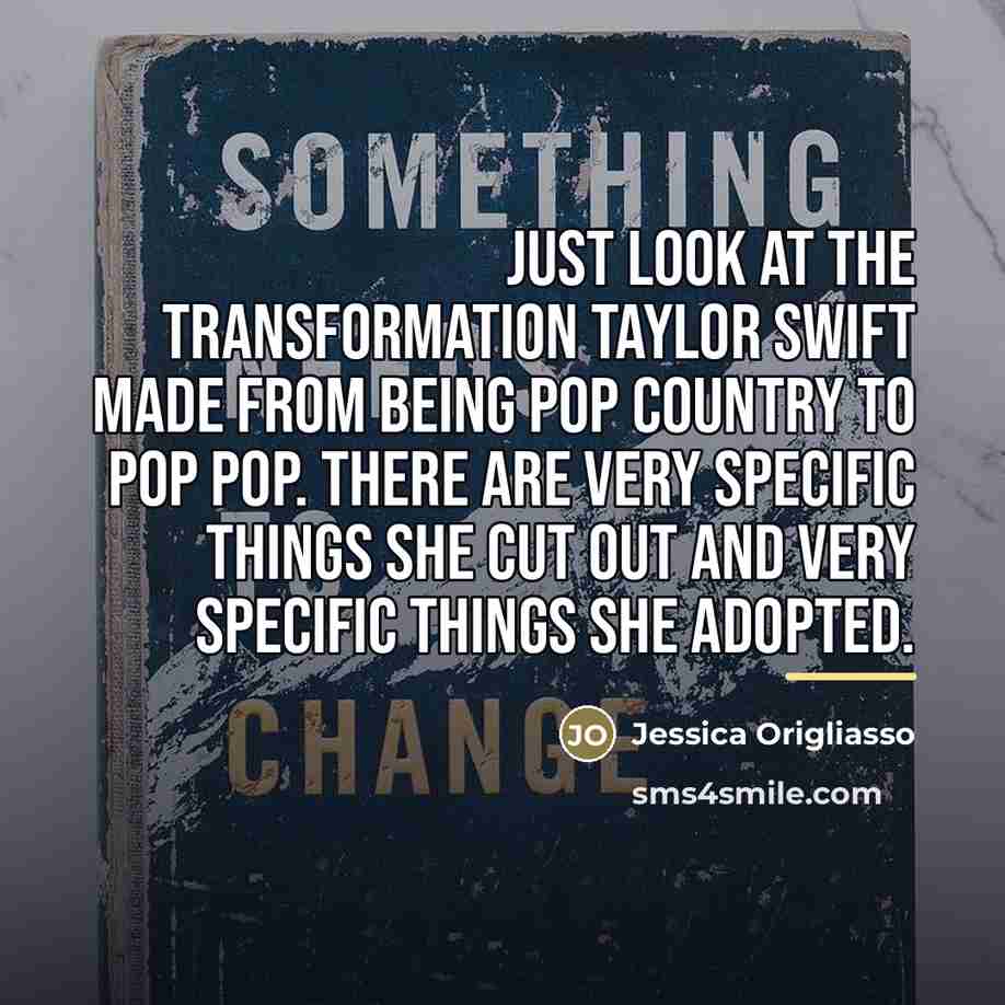 “Just look at the transformation Taylor Swift made from being…” quote by Jessica Origliasso