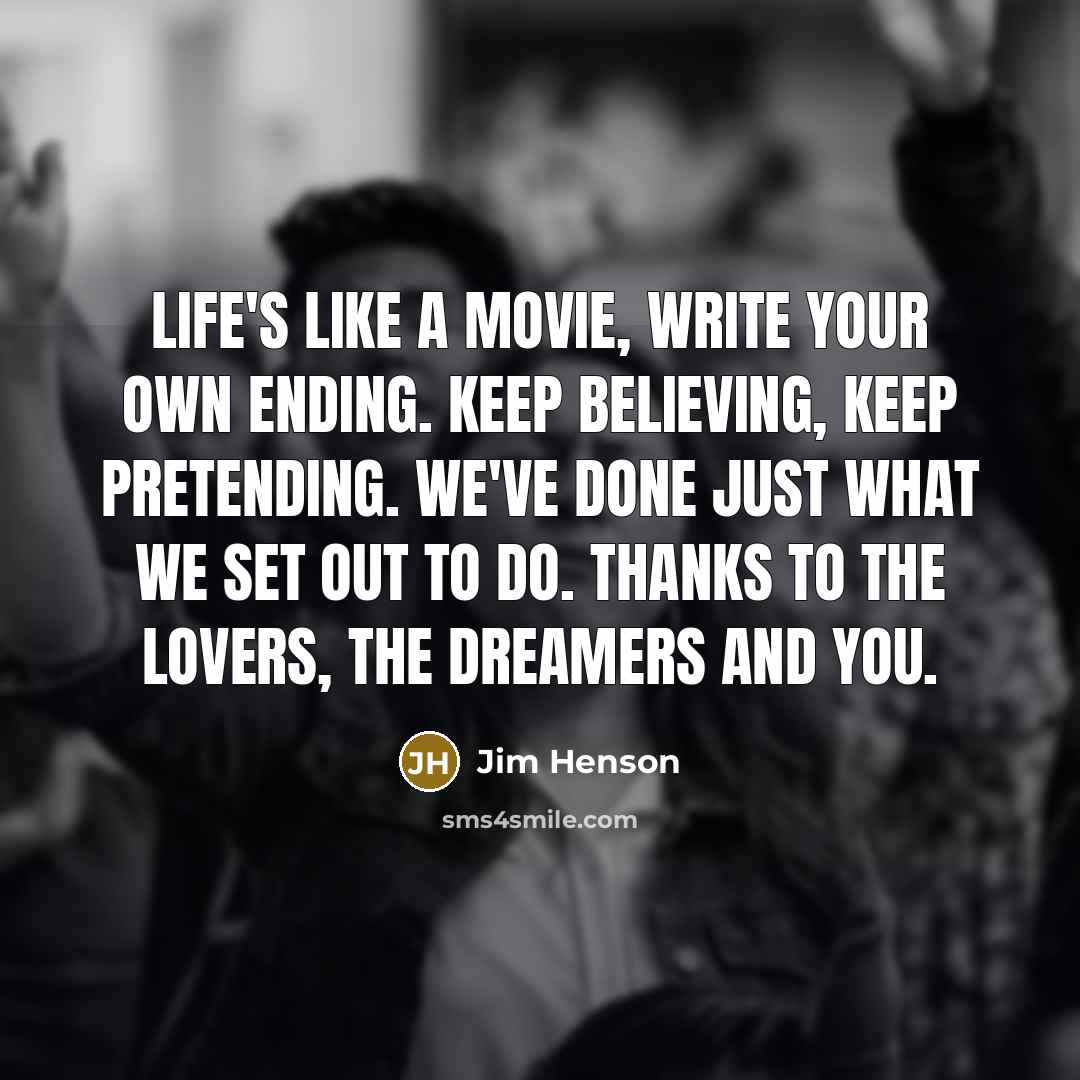 “Life's like a movie, write your own ending. Keep believing,…” quote by Jim Henson