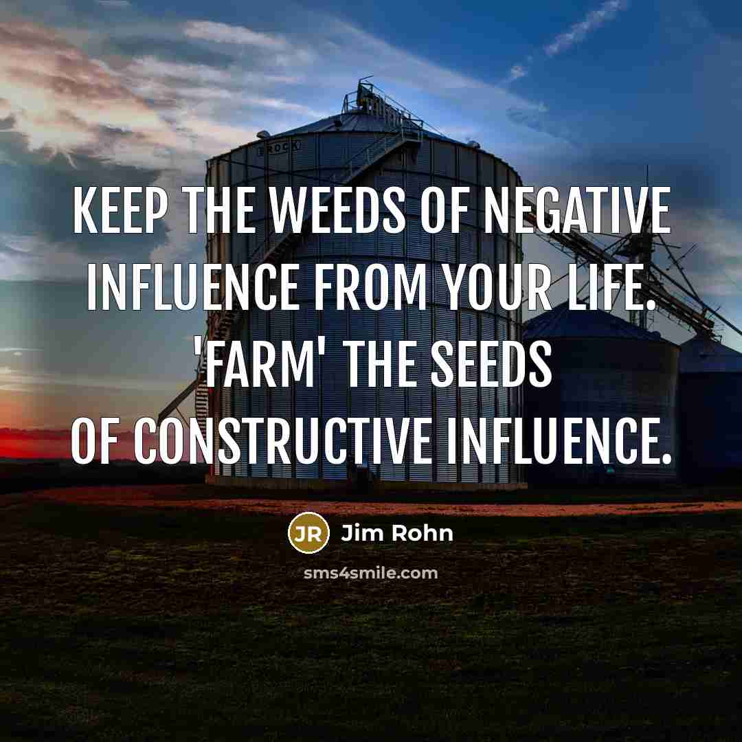 “Keep the weeds of negative influence from your life. 'Farm'…” quote by Jim Rohn