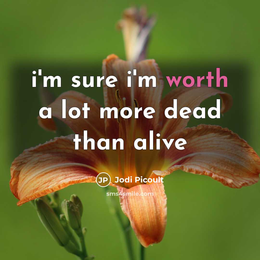“i'm sure i'm worth a lot more dead than alive…” quote by Jodi Picoult