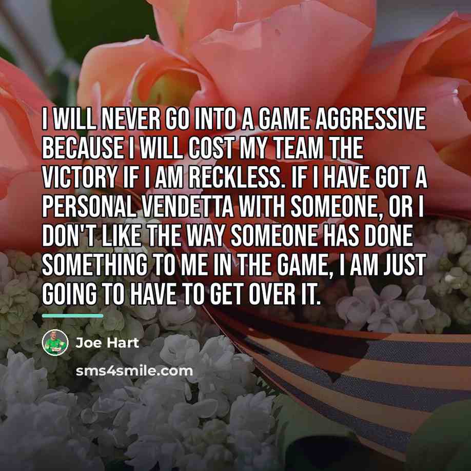 “I will never go into a game aggressive because I…” quote by Joe Hart