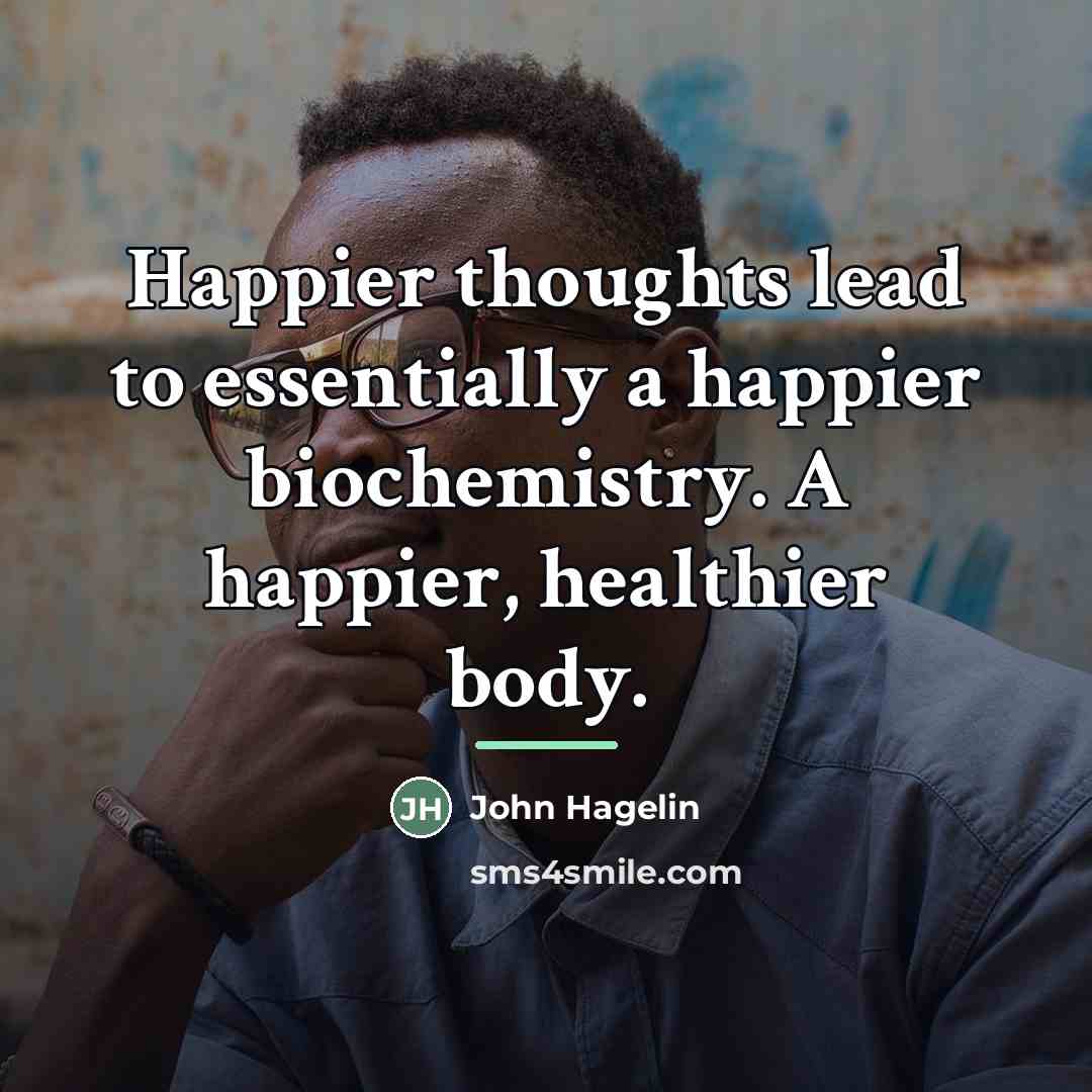 “Happier thoughts lead to essentially a happier biochemistry. A happier,…” quote by John Hagelin