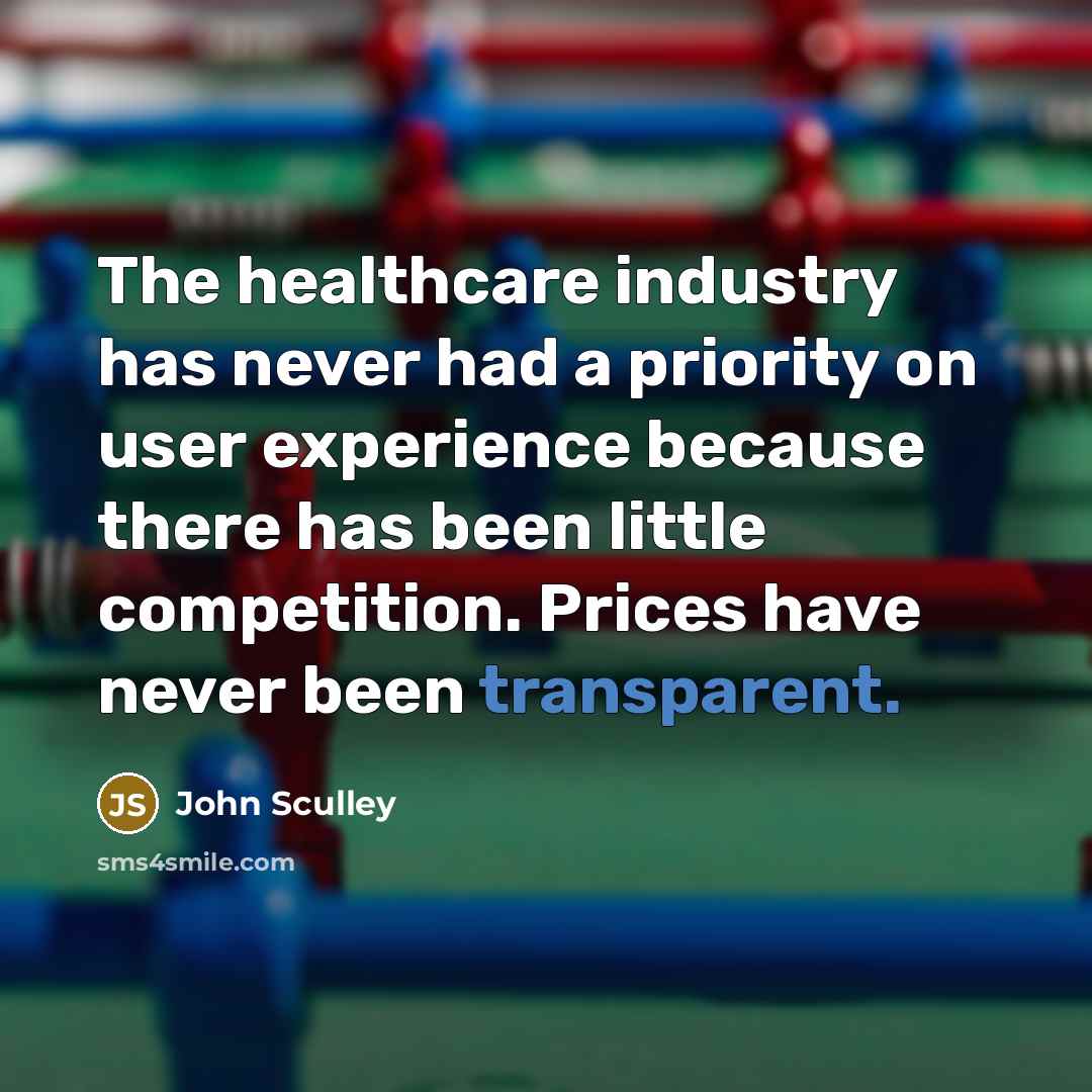 “The healthcare industry has never had a priority on user…” quote by John Sculley