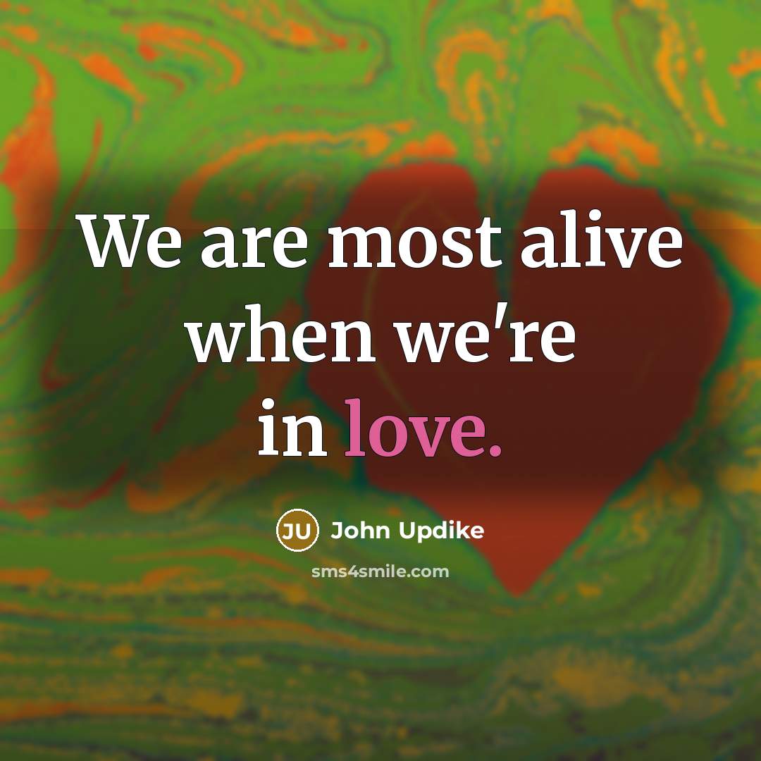“We are most alive when we're in love.…” quote by John Updike