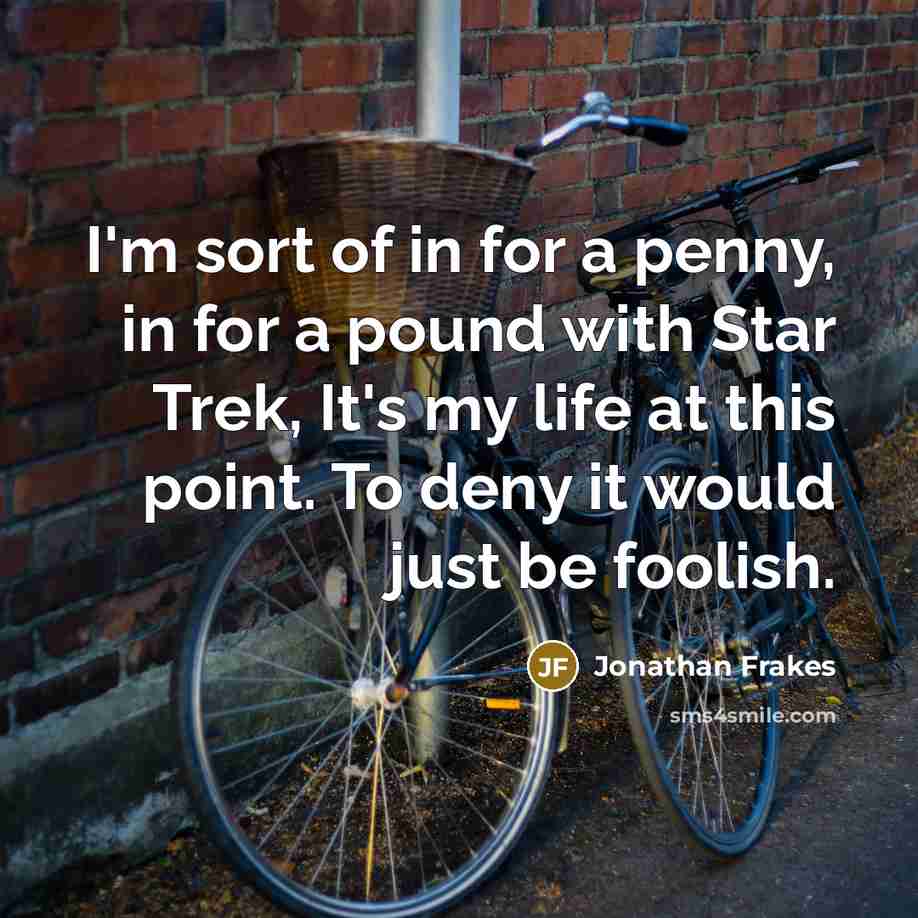 “I'm sort of in for a penny, in for a…” quote by Jonathan Frakes