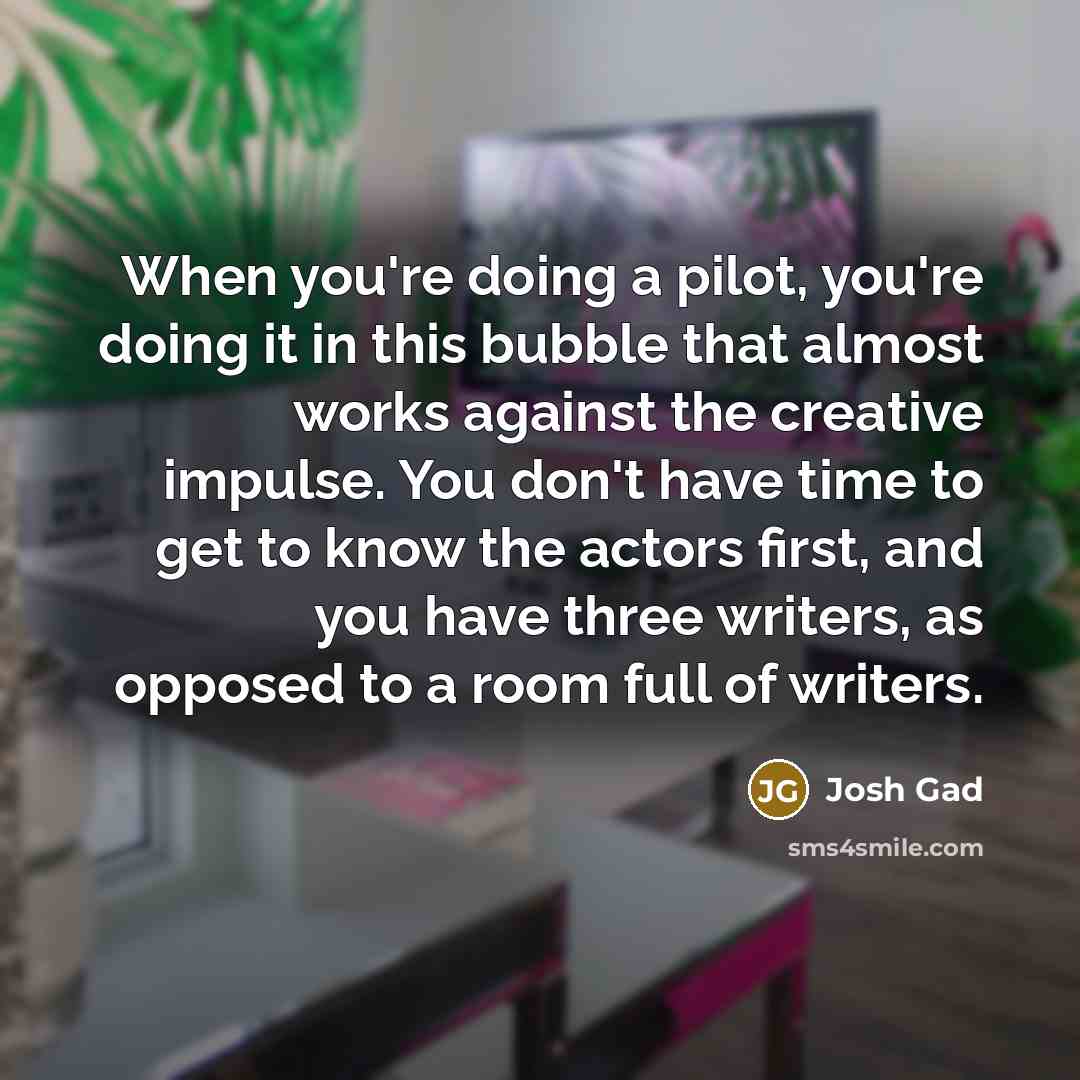 “When you're doing a pilot, you're doing it in this…” quote by Josh Gad