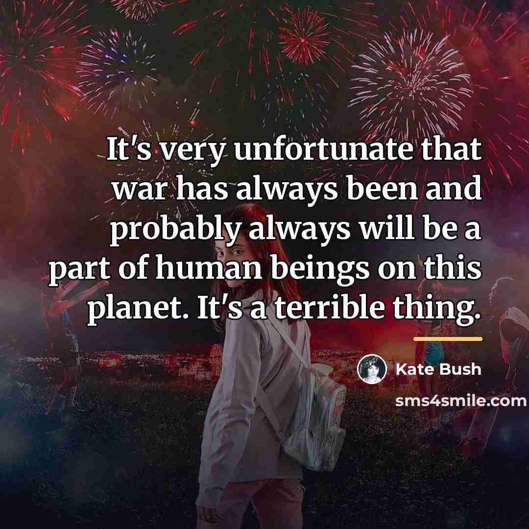 “It's very unfortunate that war has always been and probably…” quote by Kate Bush
