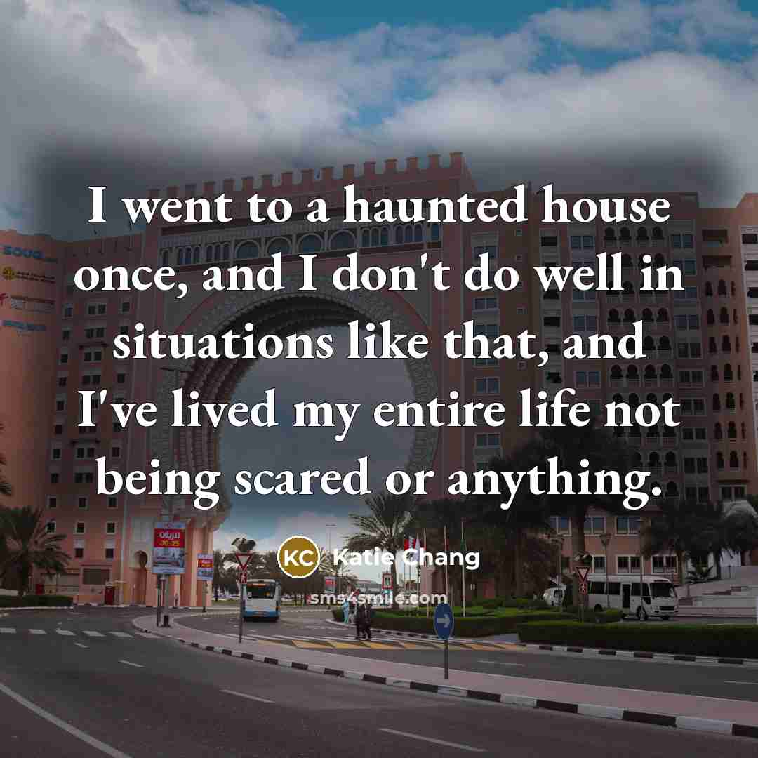 “I went to a haunted house once, and I don't…” quote by Katie Chang