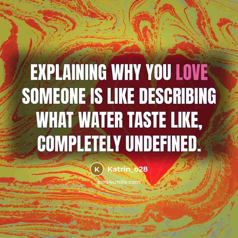 “Explaining why you love someone is like describing what water…” quote by Katrin_o28