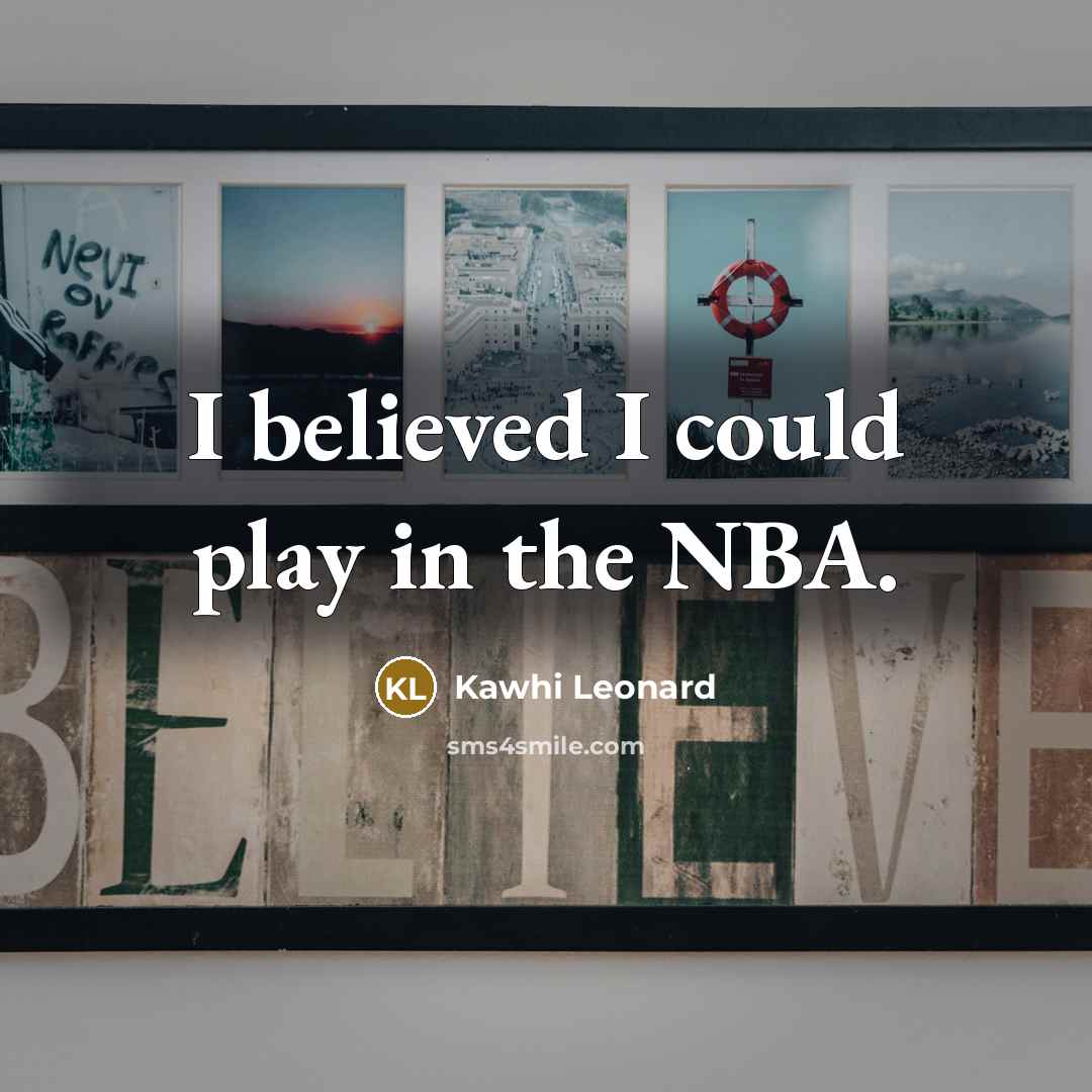 “I believed I could play in the NBA.…” quote by Kawhi Leonard