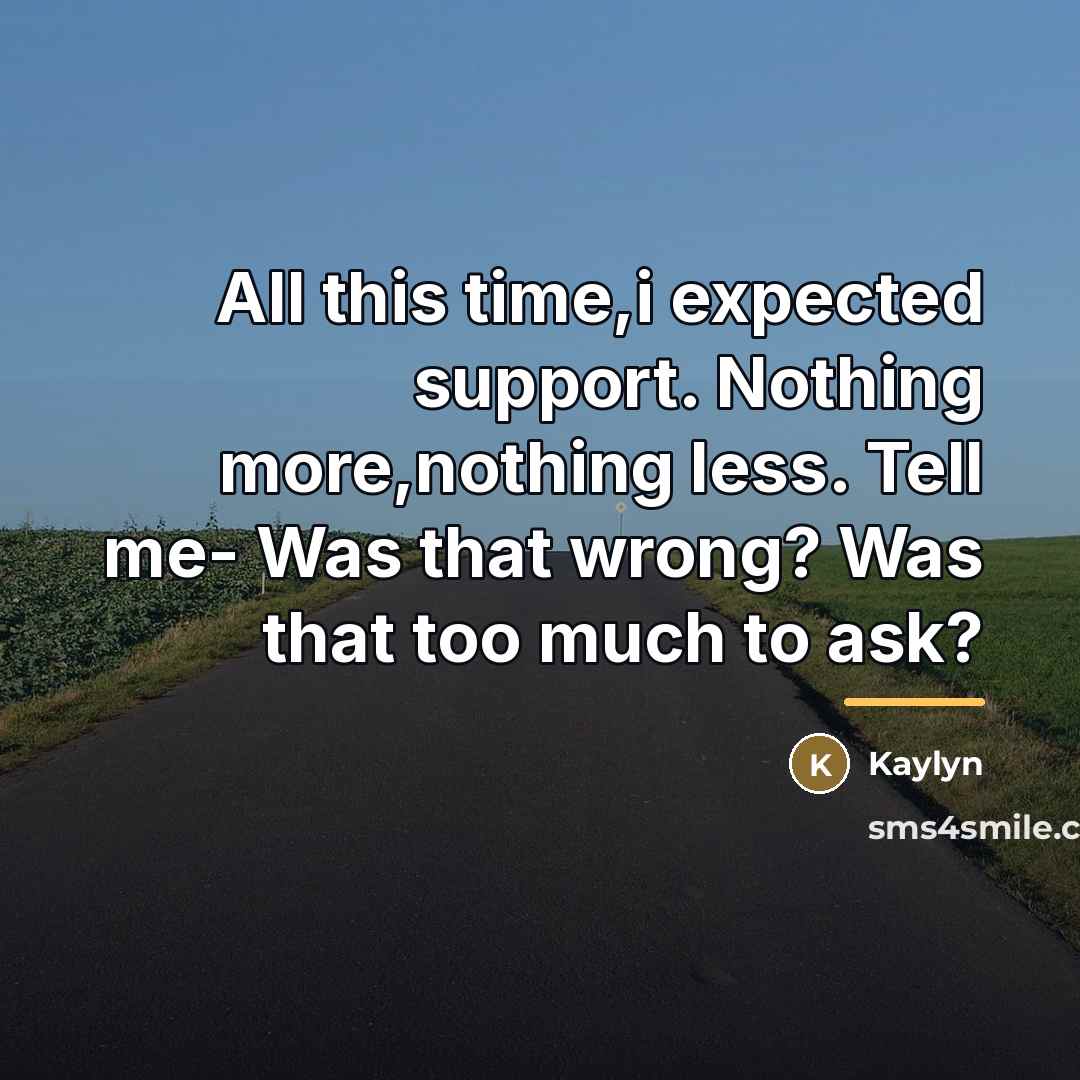 “All this time,i expected support. Nothing more,nothing less. Tell me-…” quote by Kaylyn