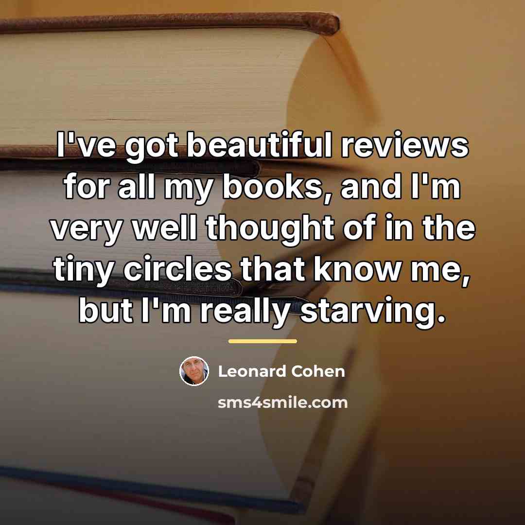 “I've got beautiful reviews for all my books, and I'm…” quote by Leonard Cohen