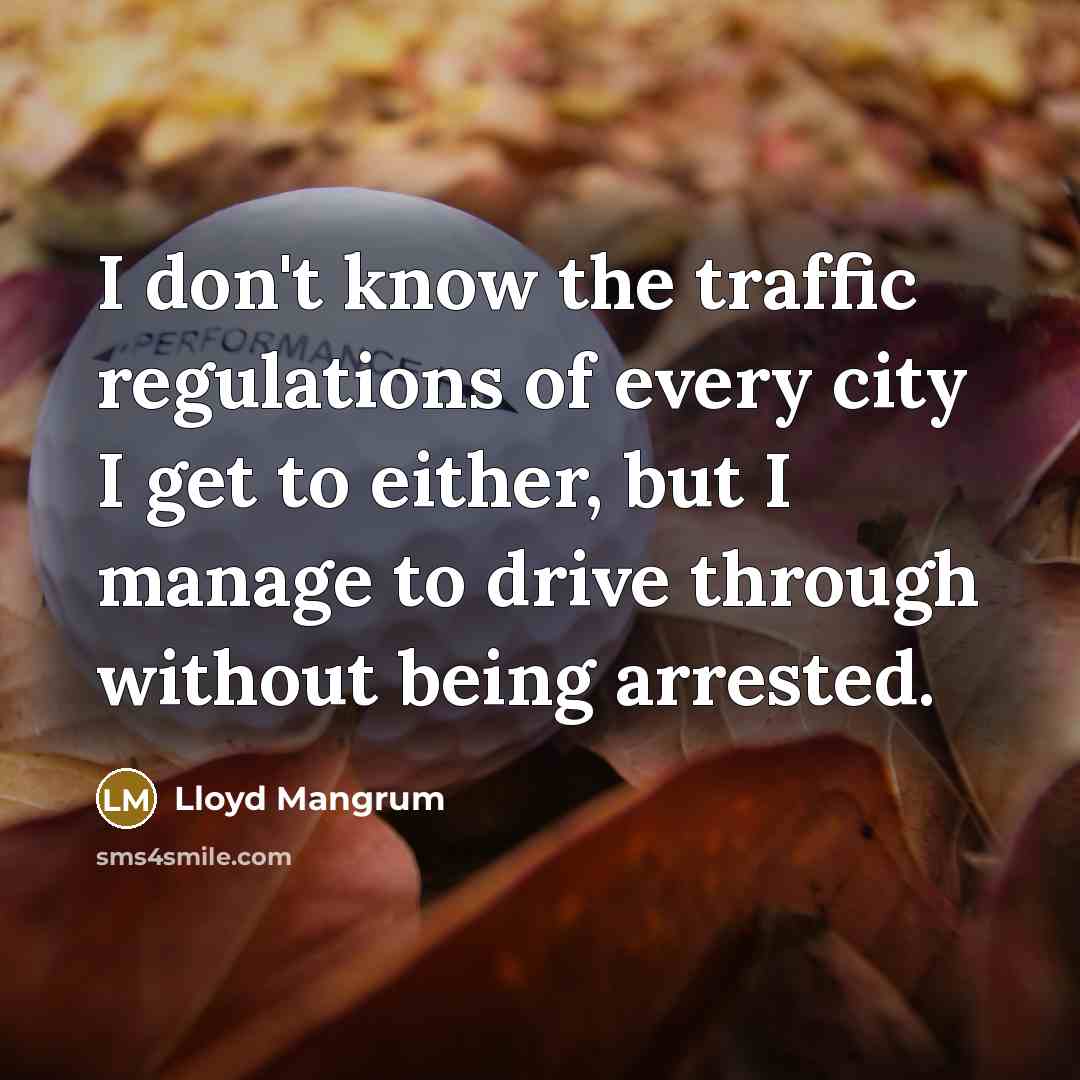 “I don't know the traffic regulations of every city I…” quote by Lloyd Mangrum