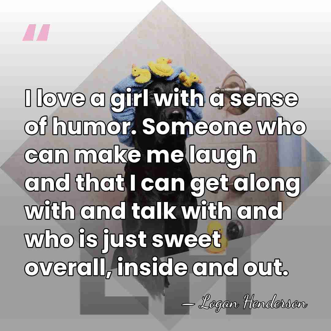 I love a girl with a sense of humor. Someone who can&hellip; - Logan Henderson