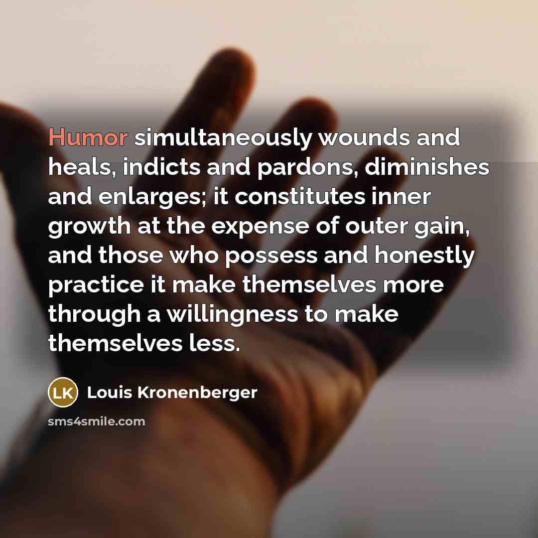 “Humor simultaneously wounds and heals, indicts and pardons, diminishes and…” quote by Louis Kronenberger
