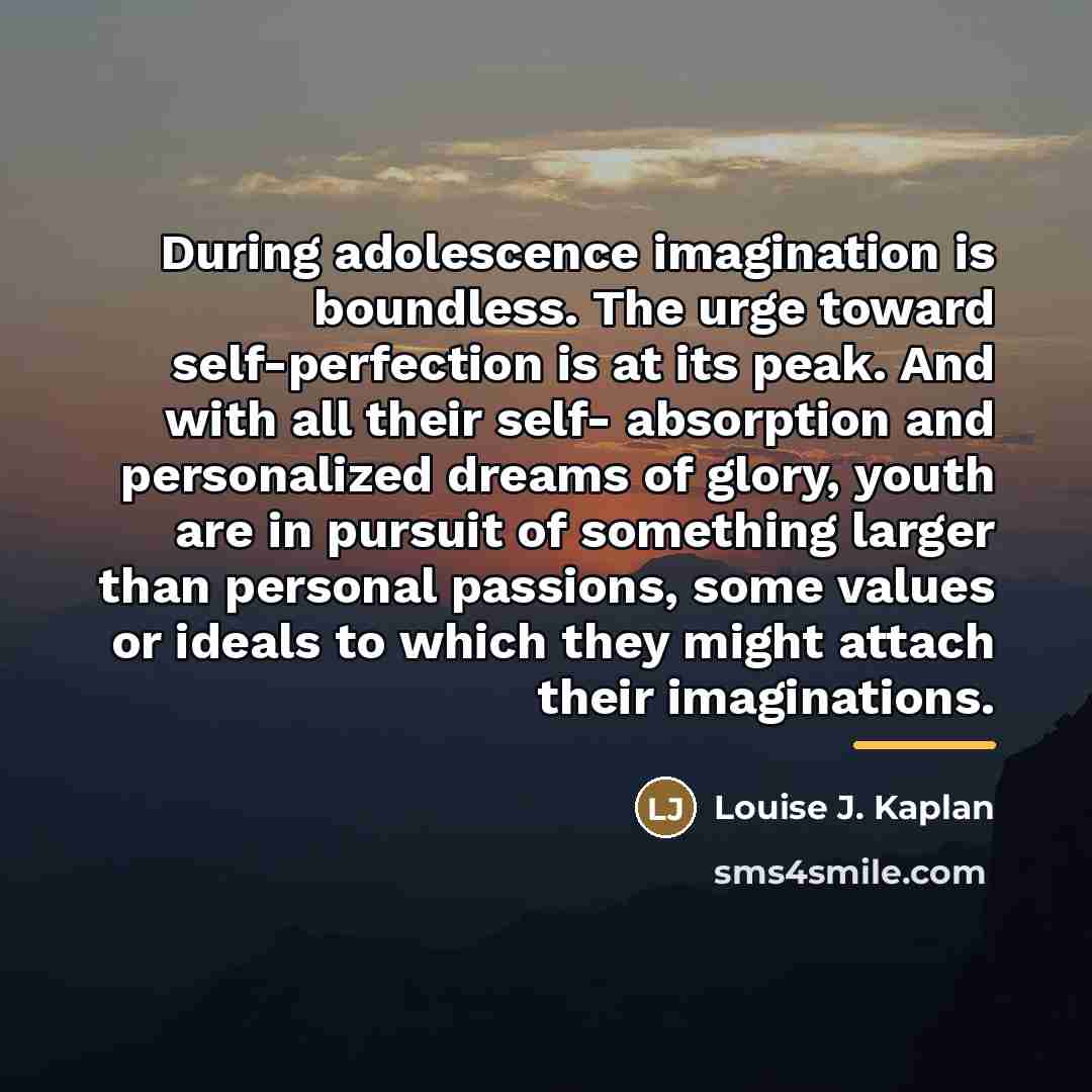 “During adolescence imagination is boundless. The urge toward self-perfection is…” quote by Louise J. Kaplan