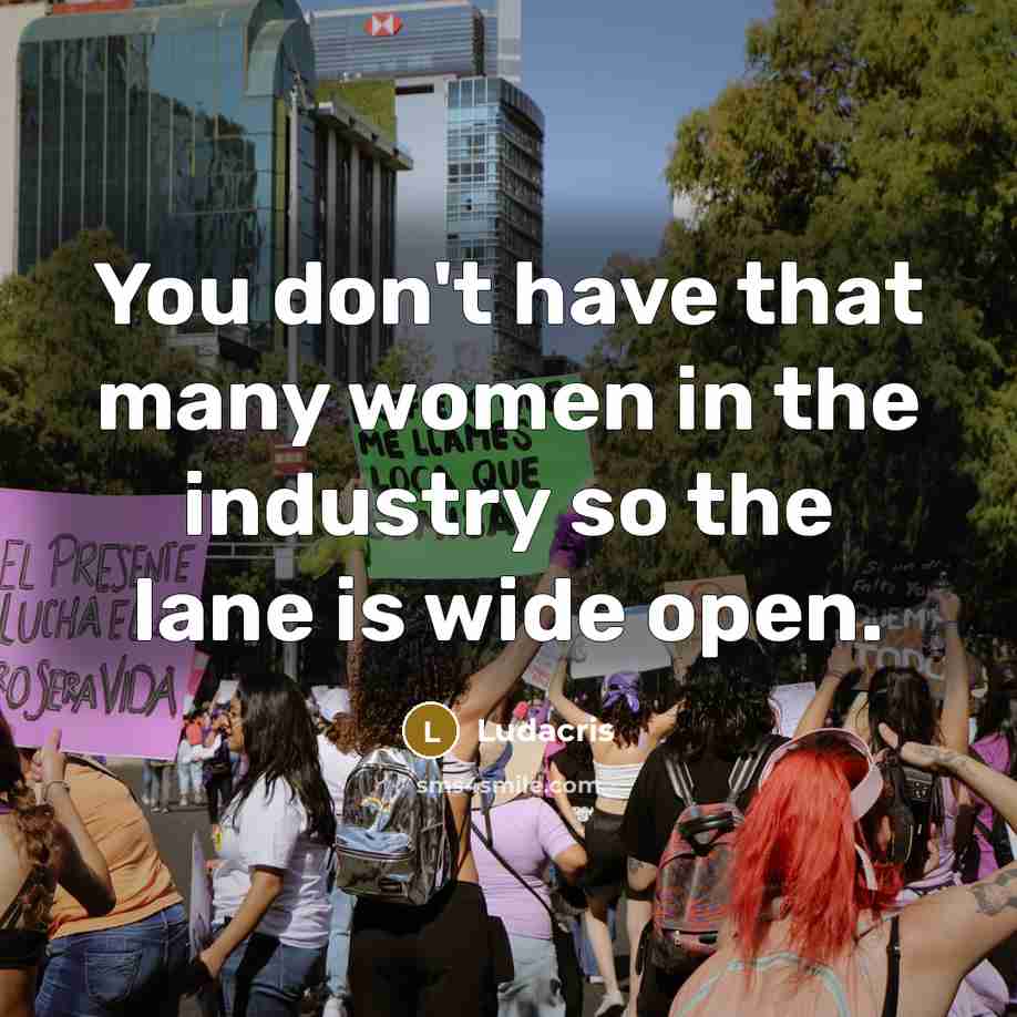 “You don't have that many women in the industry so the lane is wide open.” quote by Ludacris