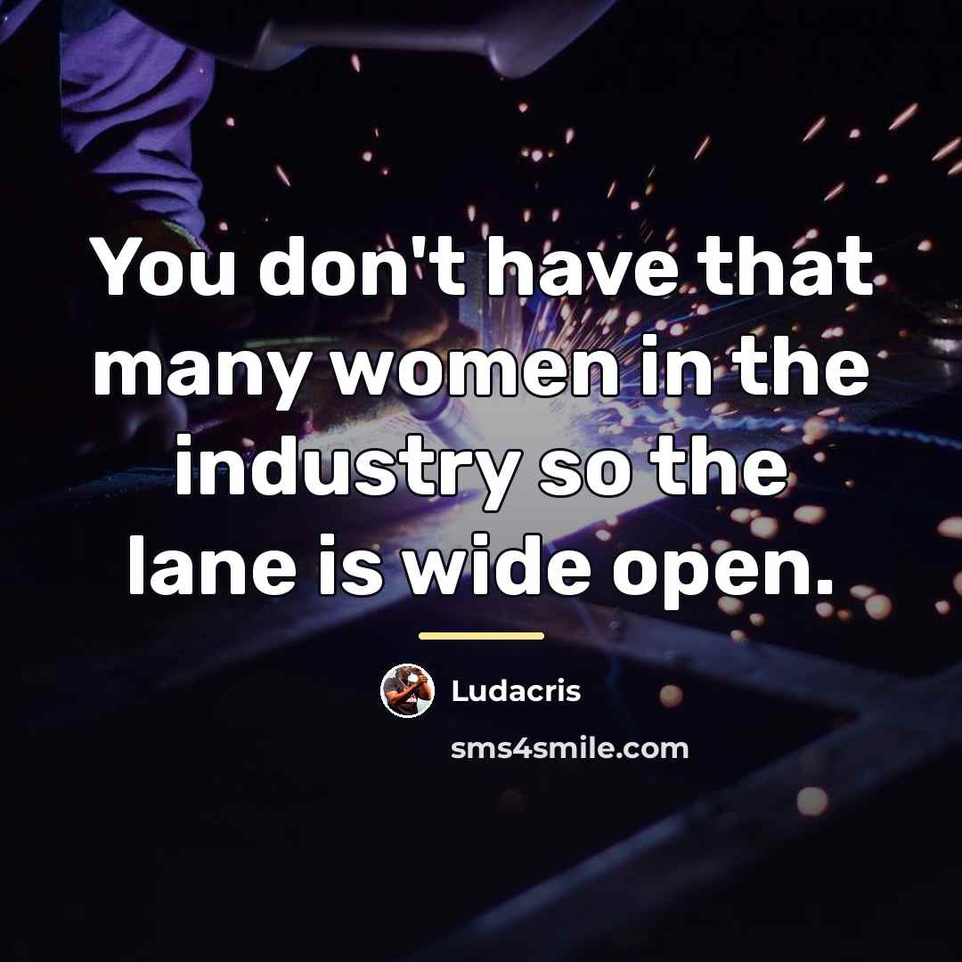 “You don't have that many women in the industry so…” quote by Ludacris