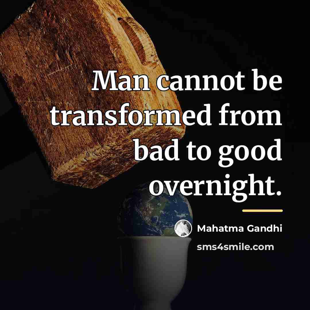 “Man cannot be transformed from bad to good overnight.…” quote by Mahatma Gandhi