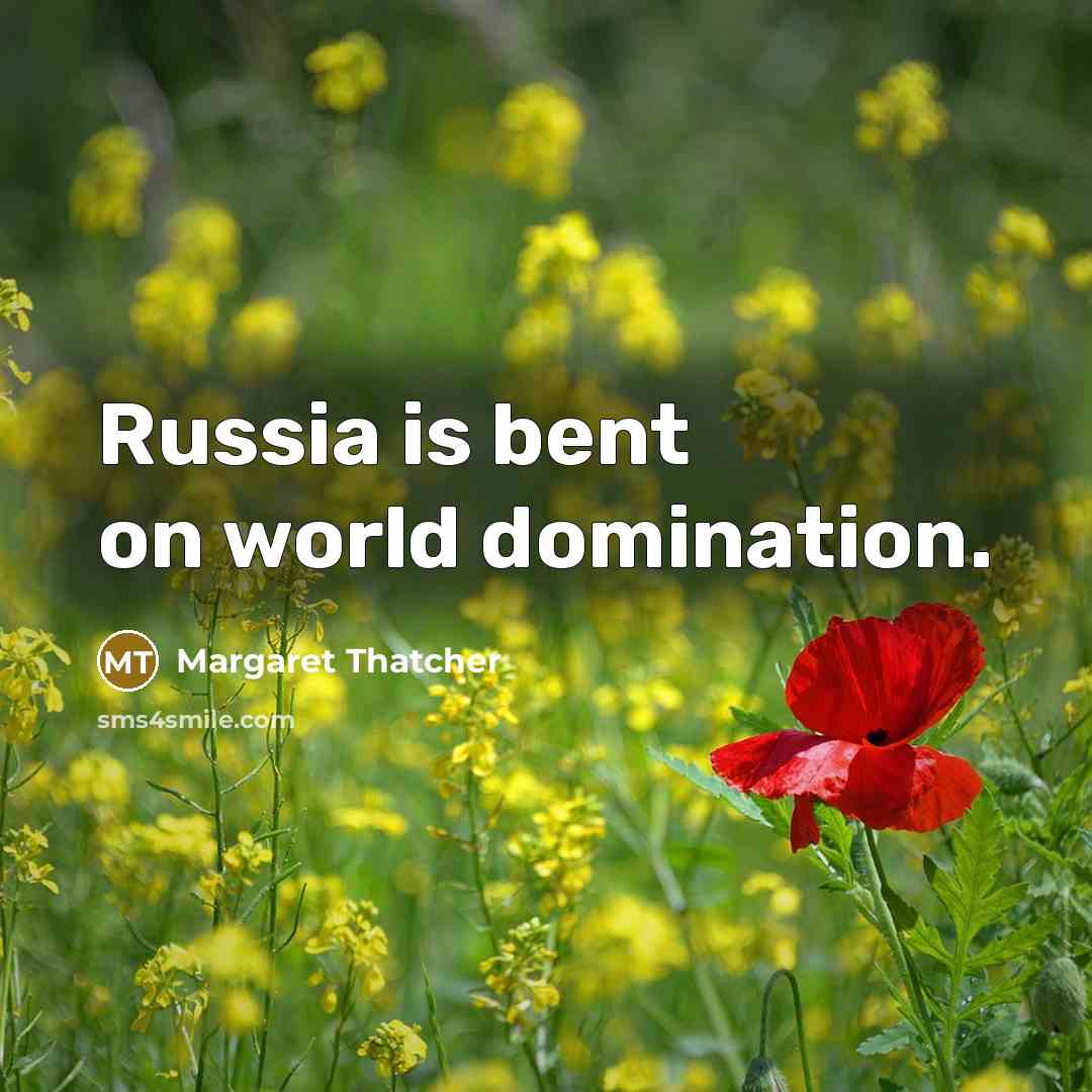 “Russia is bent on world domination.…” quote by Margaret Thatcher
