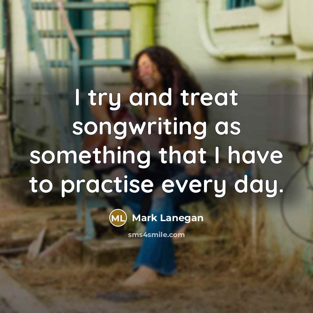 “I try and treat songwriting as something that I have…” quote by Mark Lanegan