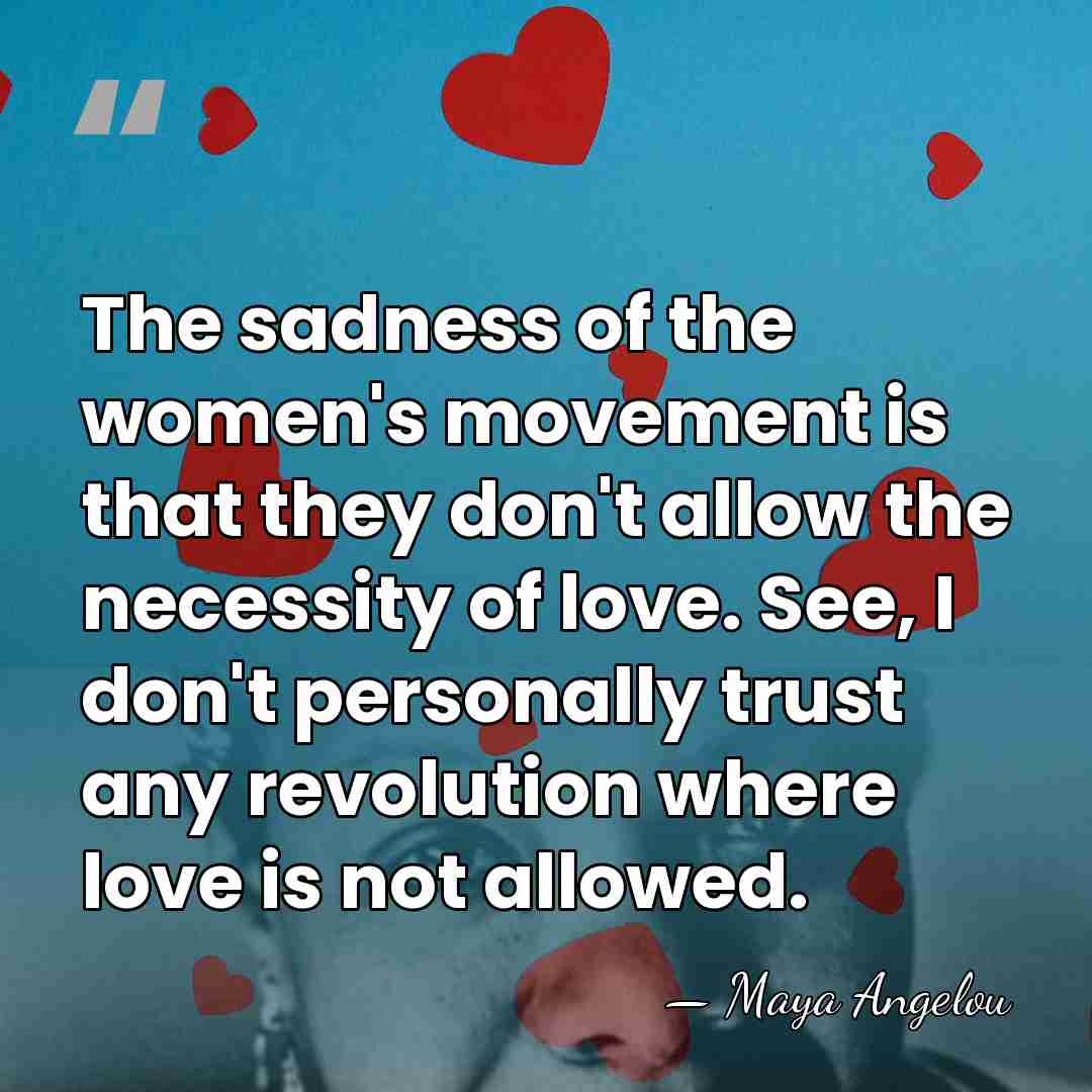 The sadness of the women's movement is that they don't allow the&hellip; - Maya Angelou