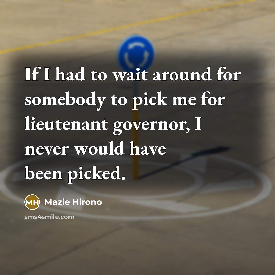“If I had to wait around for somebody to pick…” quote by Mazie Hirono