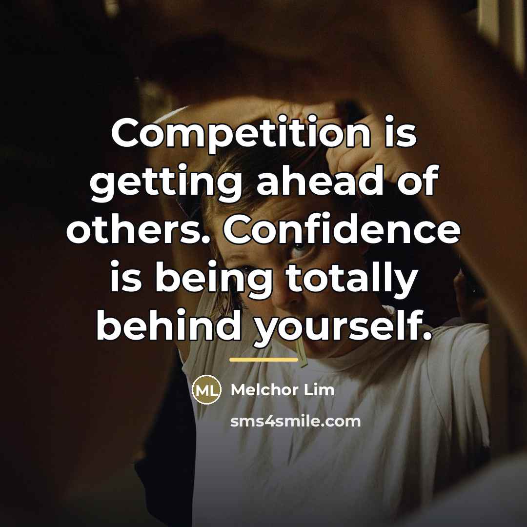 “Competition is getting ahead of others. Confidence is being totally…” quote by Melchor Lim